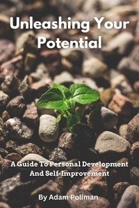  Adam Poliman - Unleashing Your Potential: A Guide To Personal Development And Self-Improvement.
