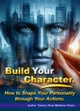  Santos Omar Medrano Chura - Build Your Character. How to Shape Your Personality through Your Actions..