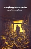  Matti Charlton - Maybe Ghost Stories.