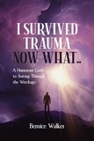  Bernice walker - I Survived Trauma Now What...