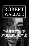  Robert Wallace - The Betrayal of Jacqueline Flower.
