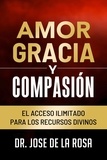  José De La Rosa - Amor Gracia y Compasion El Acceso Ilimitado para los Recursos Divinos.