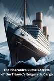  thomas jony - The Pharaoh's Curse Secrets of the Titanic's Enigmatic Cargo.