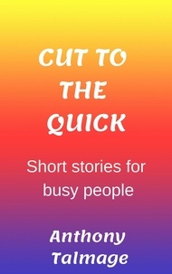  Anthony Talmage - Cut To The Quick-Short Stories For Busy People.