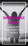  Engle and Steele Publishing - Unbreakable Wings:  Soaring into Singlehood After Divorce.