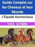  YVES SITBON - L'Équidé Harmonieux : Guide Complet sur les Chevaux et leur Monde.