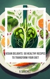  Raúl María Sanchez-Hermosilla - Vegan delicacies 50 recipes to transform your diet.