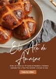  Dakota Miller - El Arte de Amasar: El libro de Cocina con 75 recetas de Panadería y Pastelería explicadas Paso a Paso Para Aprender a Hornear en Casa.