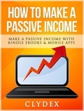  Clyde Harvey Jr. - How To Make a Passive Income: Make a Passive Income With Kindle Ebooks &amp; Mobile Apps.