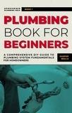  Harper Wells - Plumbing Book for Beginners: A Comprehensive DIY Guide to Plumbing System Fundamentals for Homeowners on Kitchen and Bathroom Sink, Drain, Toilet Repairs or Replacements - Homeowner Plumbing Help, #1.