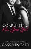  Cass Kincaid - Corrupting His Good Girl - His &amp; Hers Duet, #1.