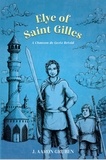  J. Aaron Gruben - Elye of Saint Gilles: A Chanson de Geste Retold.