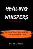 Susan U Neal - Healing Whispers : Surviving Throat, Bone and Skin Cancer Despite all Odds.