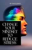  Dave Jones - Change Your Mindset To Reduce Stress.