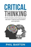  Phil Barton - Critical Thinking: Think Smarter and Improve Your Decision Making and Problem Solving Skills - Self-Help, #1.