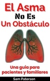  Sam Paterson - El Asma No Es Un Obstáculo: Una guía para pacientes y familiares.