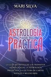  Mari Silva - Astrología práctica: La guía definitiva de los tránsitos astrológicos, la astrología predictiva, la lectura de cartas natales y mucho más.