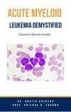  Dr. Ankita Kashyap et  Prof. Krishna N. Sharma - Acute Myeloid Leukemia Demystified: Doctor’s Secret Guide.