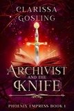  Clarissa Gosling - The Archivist and the Knife - Phoenix Empress, #1.