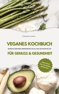  Clarissa Lorenz - Veganes Kochbuch für Genuss &amp; Gesundheit: Warum gesunde Ernährung im Alltag so wichtig ist - inklusive 150 gesunde Rezepte.