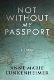  Anne Marie Lunkenheimer - Not Without My Passport: A Memoir.