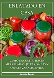  Jackeline Berrios - Enlatado en Casa: Cómo Encurtir, Hacer Mermeladas, Jaleas, Salsas y Conservar Alimentos.