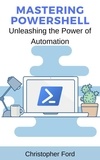  Christopher Ford - Mastering PowerShell: Unleashing the Power of Automation - The IT Collection.