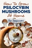  Bil Harret et  Anastasia V. Sasha - How to Grow Psilocybin Mushrooms at Home for Beginners.