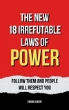  Frank Albert - The New 18 Irrefutable Laws Of Power: Follow Them And People Will Respect You.