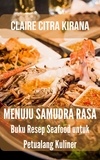  Claire Citra Kirana - Menuju Samudra Rasa:  Resep Seafood untuk Petualang Kuliner.