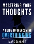  Mark Sanchez - Mastering Your Thoughts A Guide to Overcoming Overthinking.