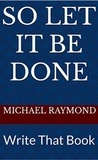  Michael Raymond - So Let It Be Done Write That Book.