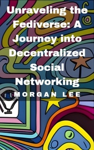  Morgan Lee - Unraveling the Fediverse: A Journey into Decentralized Social Networking.
