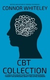  Connor Whiteley - CBT Collection: A Clinical Psychology Guide To Cognitive Behavioural Therapy For Depression, Anxiety and Eating Disorders - An Introductory Series.