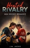  J.M. Jackie - Heated Rivalry: M|M Hockey Romance - Love on the Ice Series, #3.