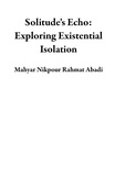  Mahyar Nikpour Rahmat Abadi - Solitude's Echo: Exploring Existential Isolation.