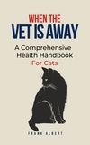  Frank Albert - When The Vet Is Away: A Comprehensive Health Handbook For Cats.