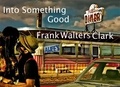  Frank Walters Clark - Into Something Good.