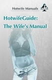  Hotwife Manuals - HotwifeGuide: The Wife's Manual.