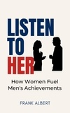  Frank Albert - Listen To Her: How Women Fuel Men's Achievements.