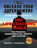  MELVYN C.C. VALENZUELA - Unleash Your Superpowers: Harnessing the Power of 100 Life Coaching Tools for Personal Transformation, Growth, and Success.