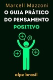  Marcell Mazzoni et  Alpz Brasil - O Guia Prático Do Pensamento Positivo.