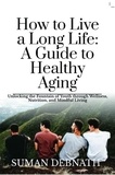  SUMAN DEBNATH - How to Live a Long Life: A Guide to Healthy Aging.