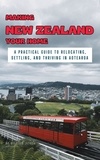  William Jones - Making New Zealand Your Home: A Practical Guide to Relocating, Settling, and Thriving in Aotearoa.