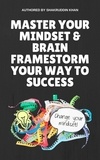  SHAKRUDDIN KHAN - Master Your Mindset &amp; Brain Framestorm Your Way To Success.