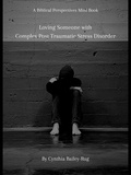  Cynthia Bailey-Rug - A Biblical Perspectives Mini Book: Loving Someone With Complex Post Traumatic Stress Disorder.