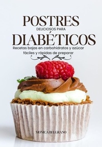 Monica Belgrano - Postres Deliciosos Para Diabéticos: Recetas Bajas en Carbohidratos y Azúcar Fáciles y Rápidas de Preparar.