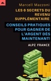  Alpz France et  Marcell Mazzoni - Les 6 Secrets Du Revenu Supplémentaire - Conseils Pratiques Pour Gagner De L'argent Dès Maintenant!.