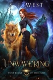  S. J. West - Unwavering - Wolf Kings of Twilight, #2.