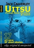  Jack Calverley - UITSU Proud New Monkey &amp; more - edgy, original &amp; unexpected: 17 all new SF short stories.